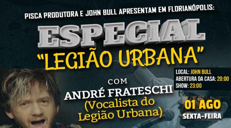 Legião Urbana - Pisca Produtora e John Bull Apresentam em Florianopolis